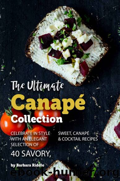 The Ultimate CanapÃ© Collection: Celebrate in Style with an Elegant Selection of 40 Savory, Sweet, CanapÃ© & Cocktail Recipes by Barbara Riddle