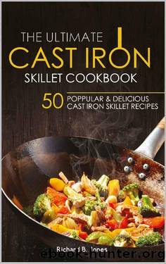 The Ultimate Cast Iron Skillet Cookbook: 50 Popular & Delicious Cast iron Skillet Recipes by Richard B. Jones