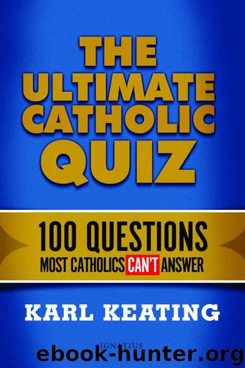 The Ultimate Catholic Quiz: 100 Questions Most Catholics Can't Answer by Karl Keating