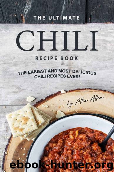 The Ultimate Chili Recipe Book: The Easiest and Most Delicious Chili Recipes Ever! by Allie Allen