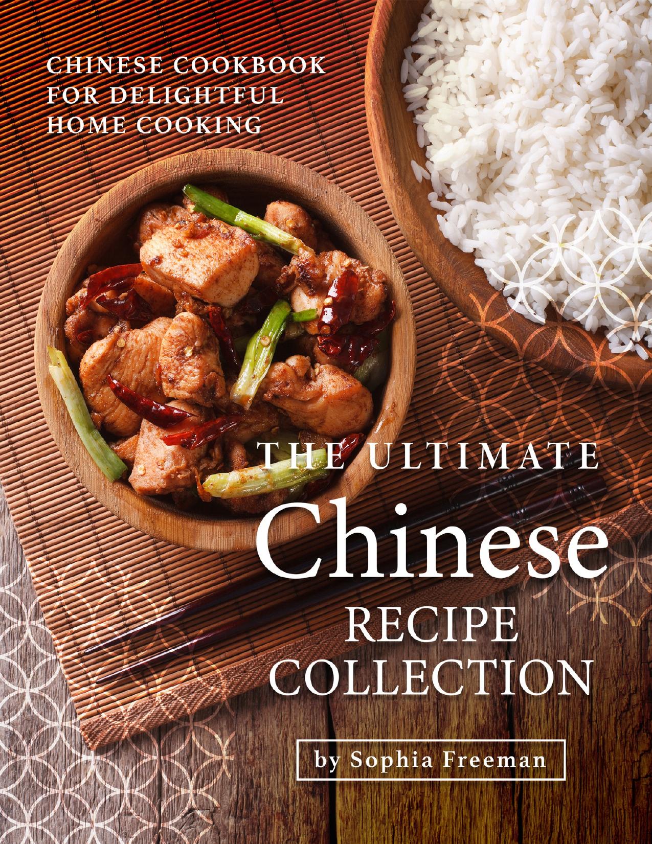 The Ultimate Chinese Recipe Collection: Chinese Cookbook for Delightful Home Cooking by Freeman Sophia