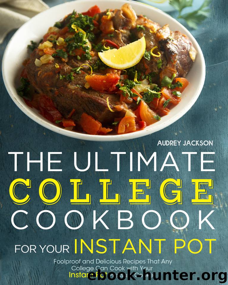 The Ultimate College Cookbook for Your Instant Pot: Foolproof and Delicious Recipes That Any College Can Cook with Your Instant Pot Pressure Cooker by Jackson Audrey