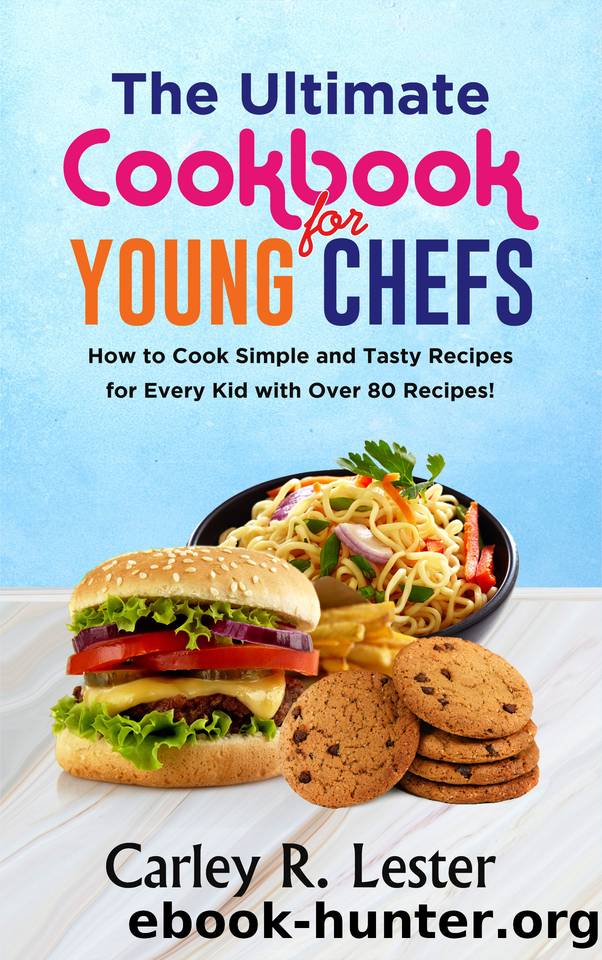 The Ultimate Cookbook for Young Chefs: How to Cook Simple and Tasty Recipes for Every Kid with Over 80 Recipes! by Lester Carley R