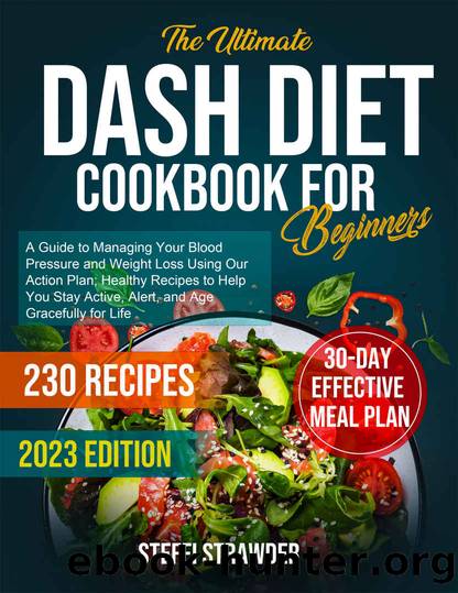 The Ultimate Dash Diet Cookbook for Beginners: A Guide to Managing Your Blood Pressure and Weight Loss Using Our Action Plan; 30-Day Meal Plan; 230 Healthy Recipes to Help You Stay Active and Alert! by Steffi Strawder