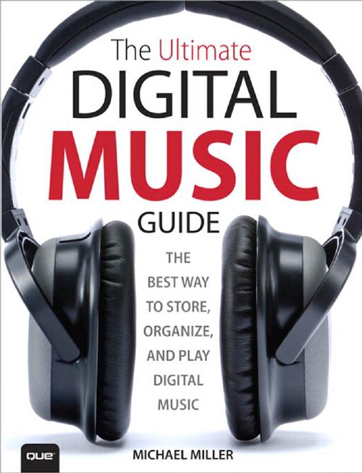 The Ultimate Digital Music Guide: The Best Way to Store, Organize, and Play Digital Music by Michael Miller