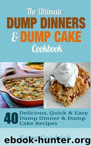 The Ultimate Dump Dinners & Dump Cake Cookbook: 40 Delicious, Quick & Easy Dump Dinner & Dump Cake Recipes (Dump Dinner Cookbook Series 2) by Katey Goodrich