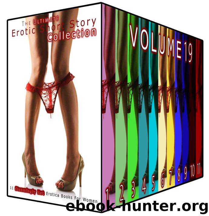 The Ultimate Erotic Short Story Collection 19: 11 Steamingly Hot Erotica Books For Women by Bray Kimberly & Hodges Lois & Dunn Andrea & Keller Angela & Cross Nellie & Conley Cynthia & Robles Bonnie & Hunt Evelyn & Bright Nicole & Copeland Phyllis