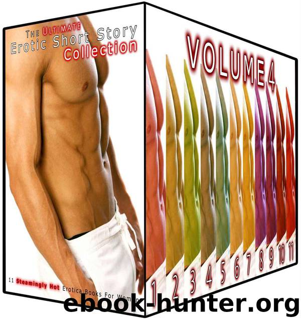 The Ultimate Erotic Short Story Collection 4: 11 Steamingly Hot Erotica Books For Women by Hunt Evelyn & Lawson Victoria & Conley Cynthia & Bishop Emma & Hicks Vivian & Dixon Lori & Burke Carla & Stone Theresa & Shaw Julia & Wilkerson Kim
