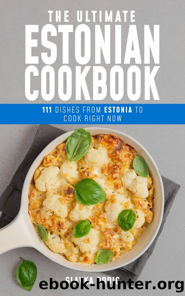The Ultimate Estonian Cookbook: 111 Dishes From Estonia To Cook Right Now by Bodic Slavka
