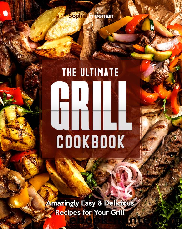 The Ultimate Grill Cookbook: Amazingly Easy & Delicious Recipes for Your Grill by Freeman Sophia