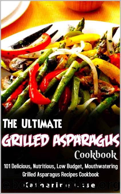 The Ultimate Grilled Asparagus Cookbook by Katherine Case