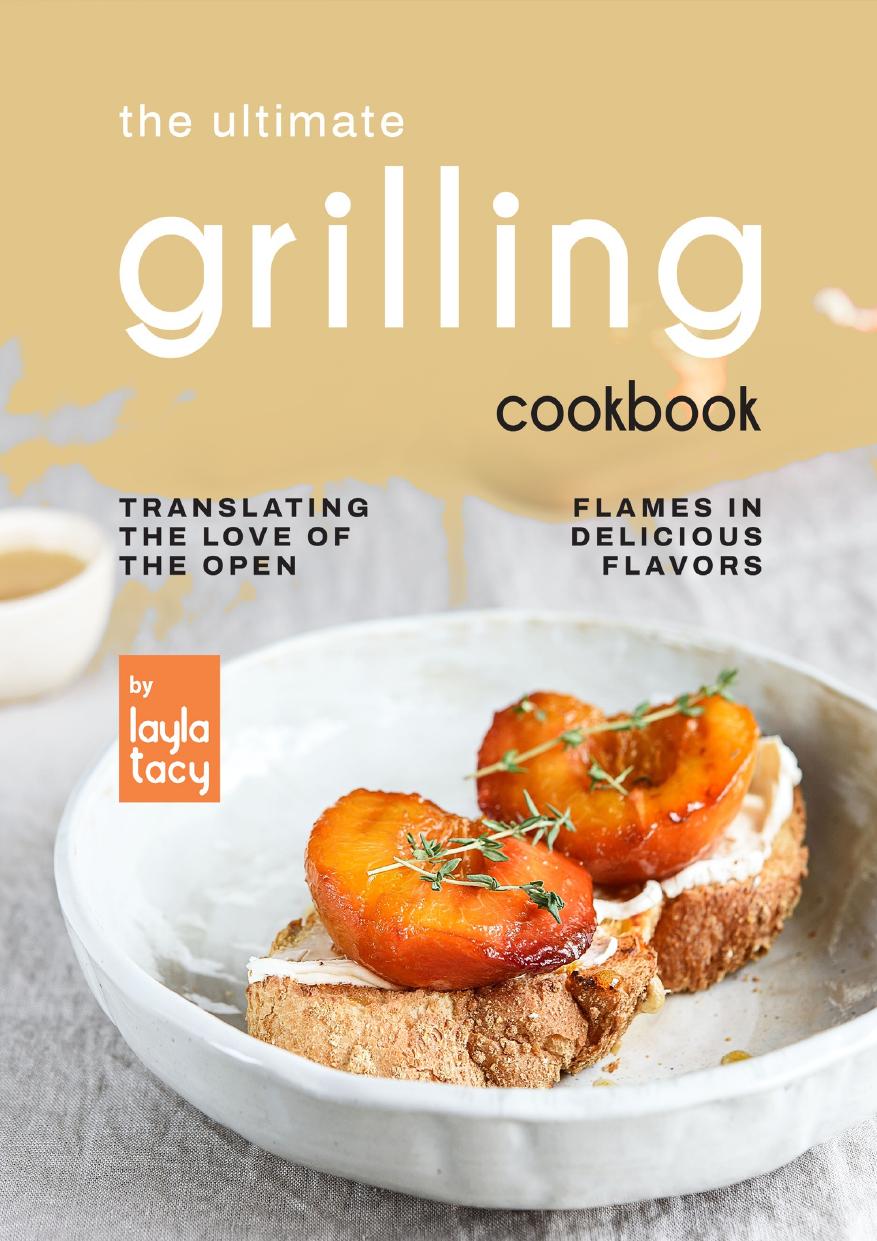 The Ultimate Grilling Cookbook: Translating The Love of The Open Flames in Delicious Flavors by Tacy Layla