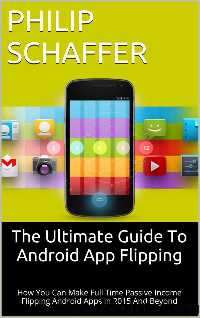 The Ultimate Guide To Android App Flipping: How You Can Make Full Time Passive Income Flipping Android Apps in 2015 And Beyond by Schaffer Philip