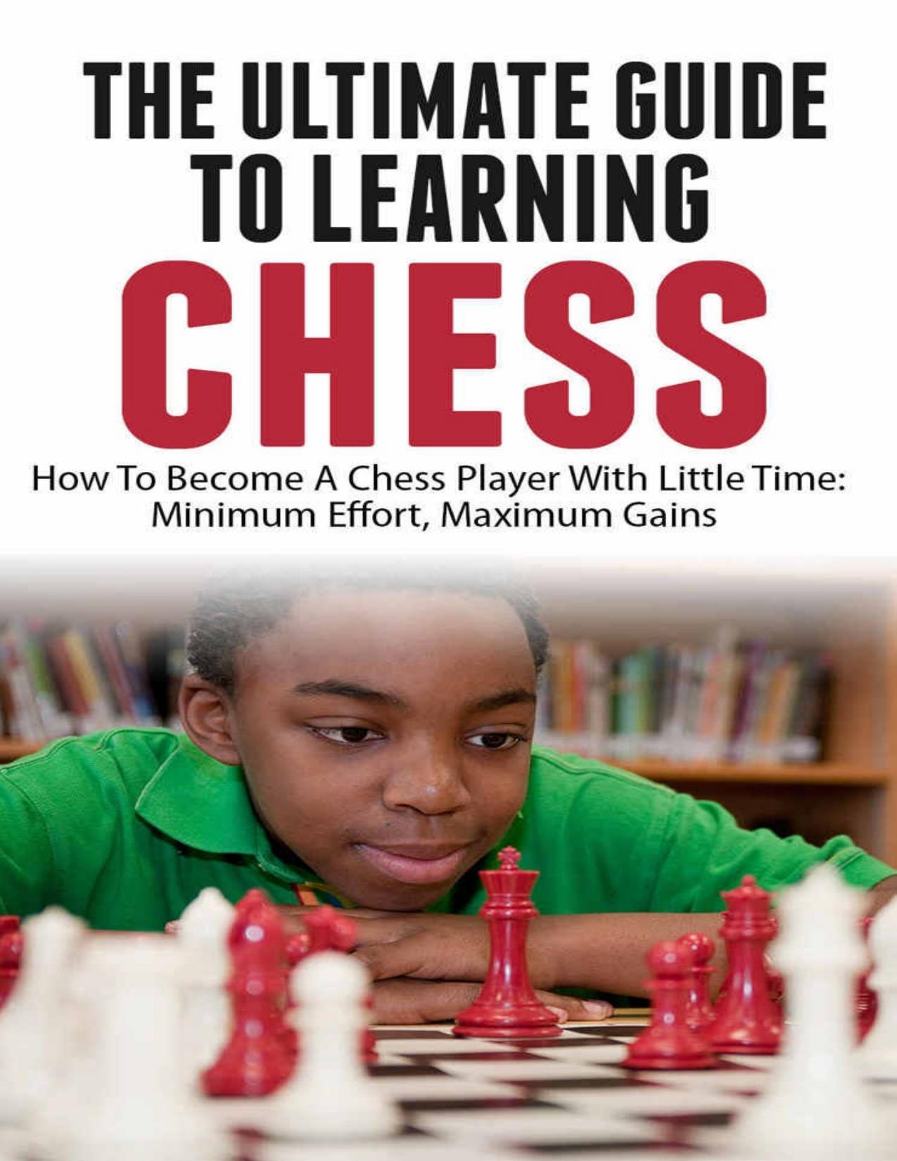 The Ultimate Guide To Learning Chess: How To Become A Chess Player With Little Time: Chess For Kids, Chess Board, Chess Tutorial by Feeney Bradley