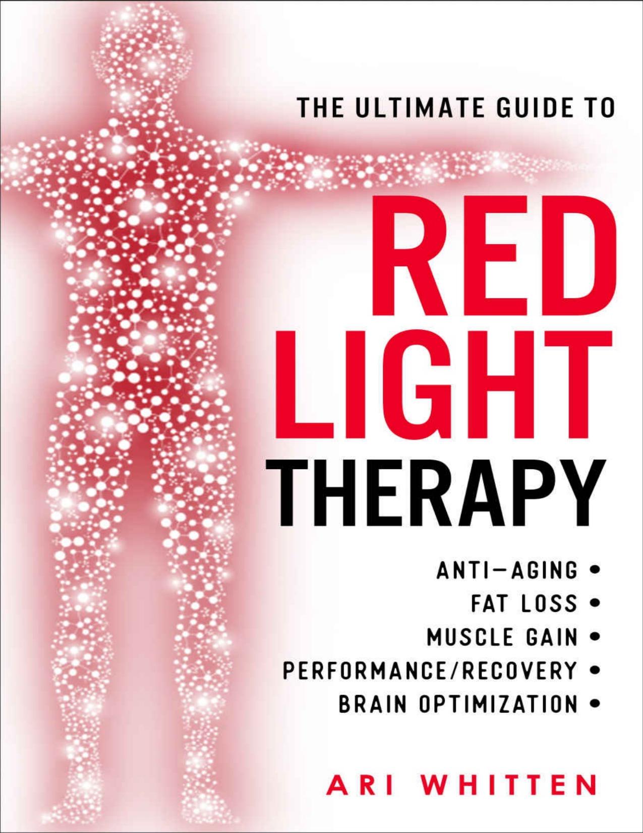 The Ultimate Guide To Red Light Therapy: How to Use Red and Near-Infrared Light Therapy for Anti-Aging, Fat Loss, Muscle Gain, Performance, and Brain Optimization by Ari Whitten