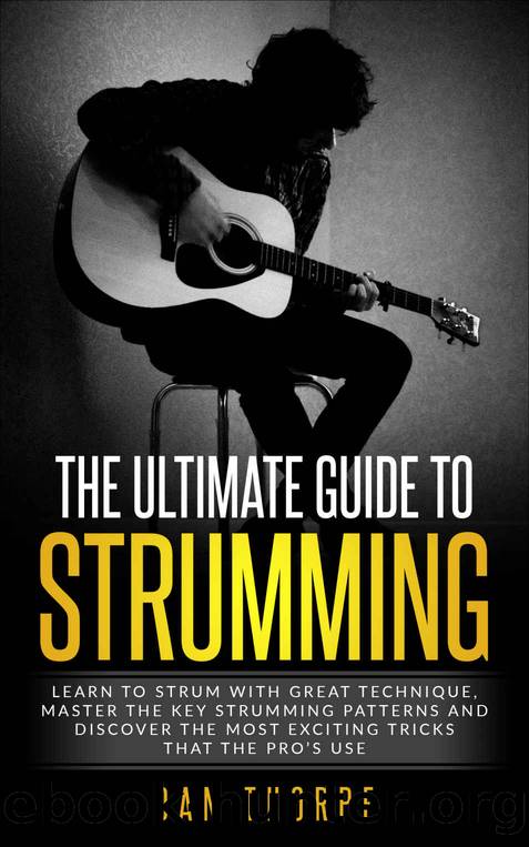 The Ultimate Guide To Strumming: Learn the 16 most important strumming patterns for guitar, strum with perfect technique, learn the best strumming tricks for acoustic guitar by Dan Thorpe