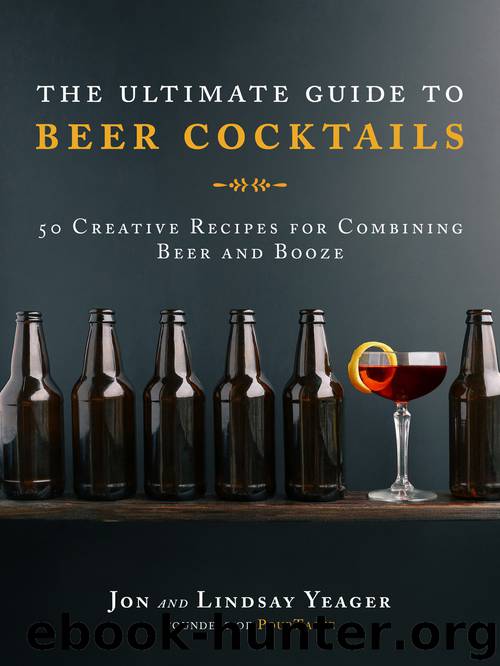 The Ultimate Guide to Beer Cocktails by Jon Yeager