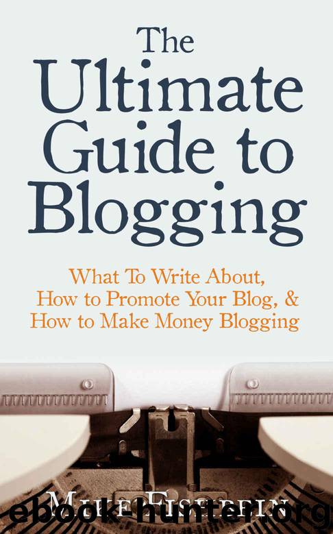 The Ultimate Guide to Blogging: What To Write About, How to Promote Your Blog, & How to Make Money Blogging (Starting a Blog, Content Marketing, and Growth Hacking Book 1) by Fishbein Mike