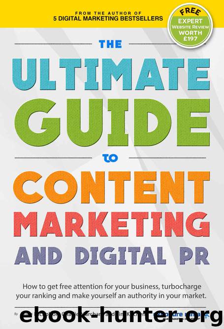 The Ultimate Guide to Content Marketing & Digital PR: How to get free attention for your business, turbocharge your ranking and establish yourself as an authority in your market by Charlie Marchant & Luke Nicholson & Tim Cameron-Kitchen