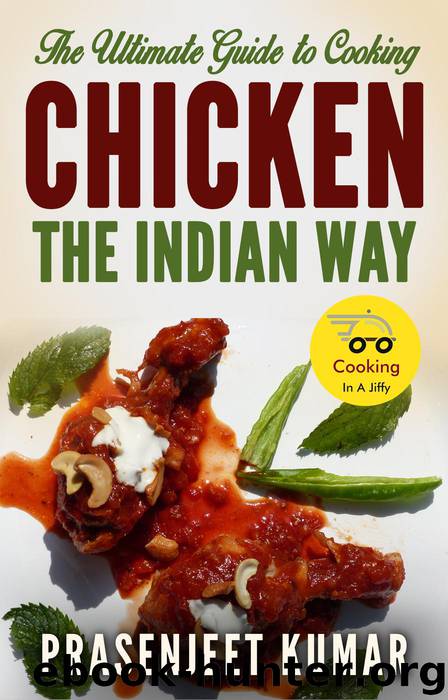 The Ultimate Guide to Cooking Chicken the Indian Way (How To Cook Everything In A Jiffy, #9) by Prasenjeet Kumar