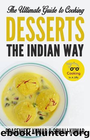 The Ultimate Guide to Cooking Desserts the Indian Way (How To Cook Everything In A Jiffy, #10) by Prasenjeet Kumar & Sonali Kumar
