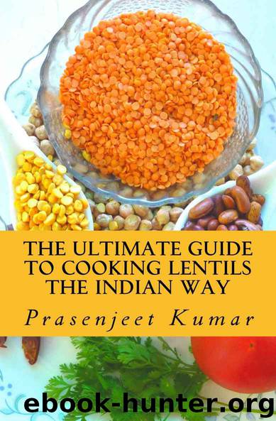 The Ultimate Guide to Cooking Lentils the Indian Way (How To Cook Everything In A Jiffy Book 4) by Prasenjeet Kumar