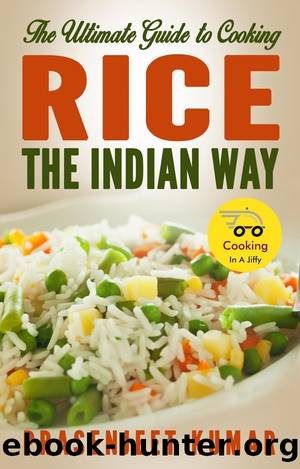 The Ultimate Guide to Cooking Rice the Indian Way (How To Cook Everything In A Jiffy, #2) by Prasenjeet Kumar