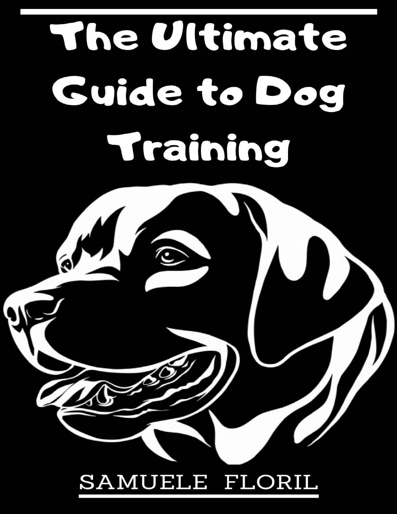 The Ultimate Guide to Dog Training: Beginner's Guide to Dog Training by Samuele Floril