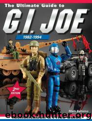 The Ultimate Guide to G.I. Joe 1982-1994: Identification and Price Guide by Mark Bellomo
