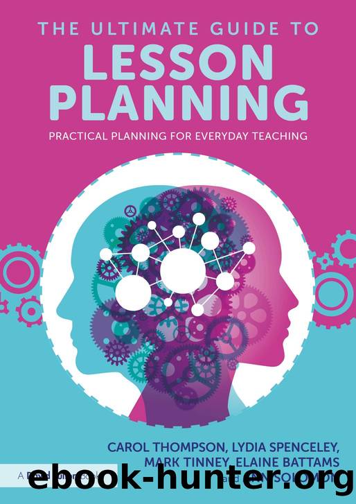 The Ultimate Guide to Lesson Planning: Practical Planning for Everyday Teaching by Carol Thompson Lydia Spenceley Mark Tinney Elaine Battams & Ann Solomon
