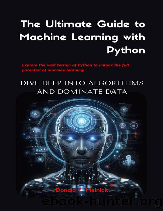 The Ultimate Guide to Machine Learning with Python: Dive Deep into Algorithms and Dominate Data by Melnick Donald E