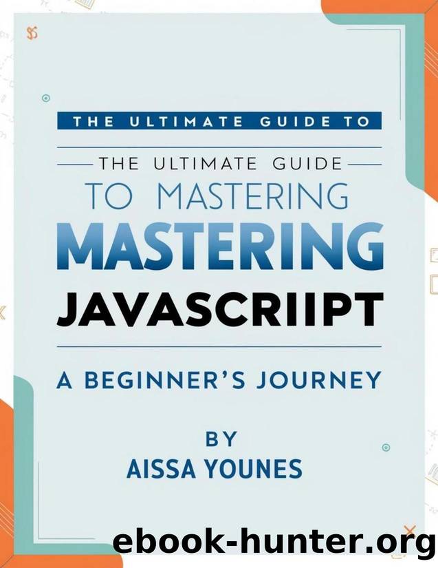 The Ultimate Guide to Mastering JavaScript: A Beginner's Journey by Aissa Younes