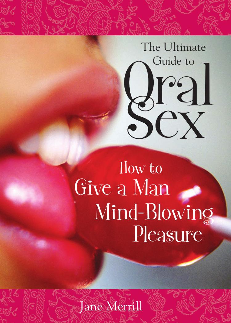 The Ultimate Guide to Oral Sex: How to Give a Man Mind-Blowing Pleasure by Jane Merrill