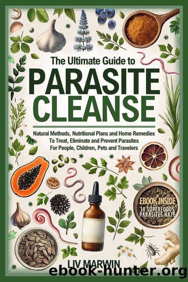 The Ultimate Guide to Parasite Cleanse: Natural Methods, Nutritional Plans and Home Remedies To Treat, Eliminate and Prevent Parasites For People, Children, Pets and Travelers by Marwin Liv