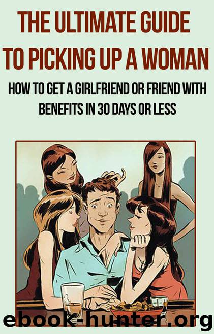 The Ultimate Guide to Picking Up a Woman: How to Get a Girlfriend or Friend With Benefits in 30 Days or Less: Attract True Love, Attract The Right Girl, ... seduction, get the girl, get the woman) by LoveGame