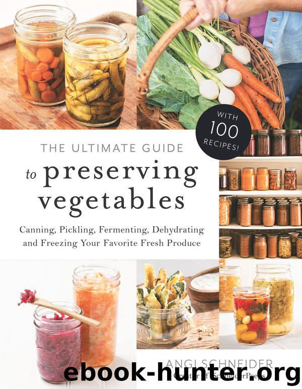 The Ultimate Guide to Preserving Vegetables by Angi Schneider