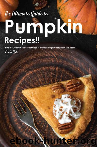 The Ultimate Guide to Pumpkin Recipes!! : Find the Quickest and Easiest Ways to Making Pumpkin Recipes in This Book! by Carla Hale