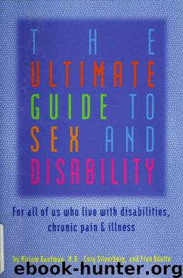 The Ultimate Guide to Sex and Disability: For All of Us Who Live with Disabilities, Chronic Pain and Illness by Miriam Kaufman