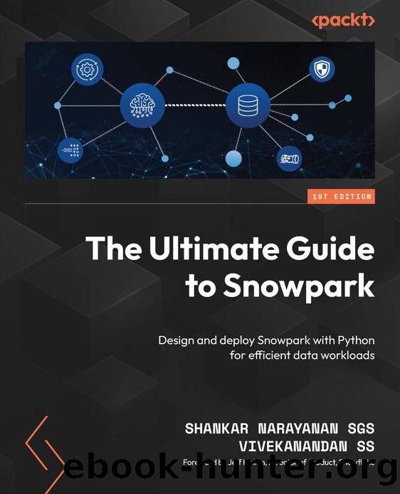 The Ultimate Guide to Snowpark by SGS Shankar Narayanan;SS Vivekanandan;Hollan Jeff;