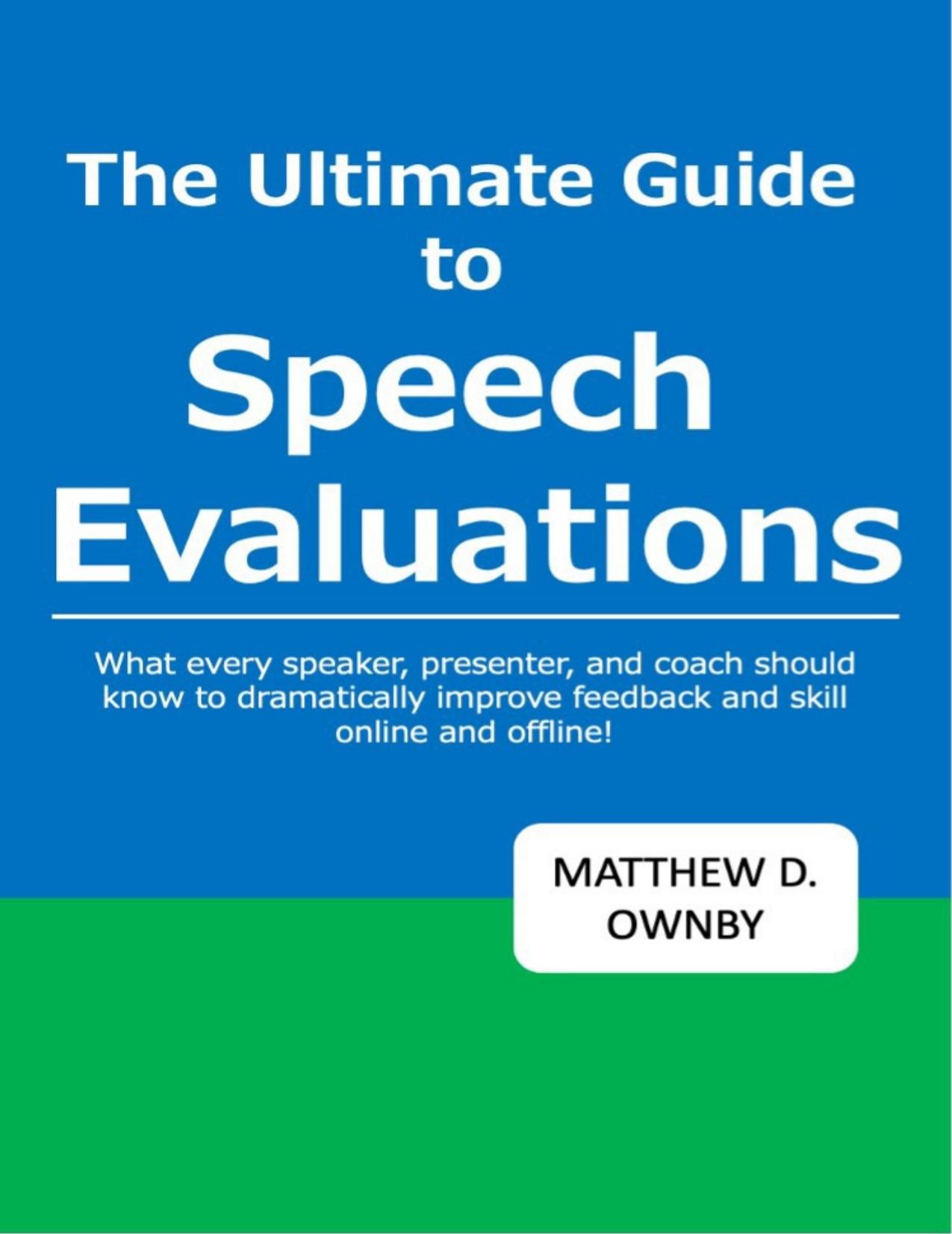 The Ultimate Guide to Speech Evaluations: What every speaker, presenter, and coach should know to dramtically improve feedback and skill online and offline! by Matthew Ownby