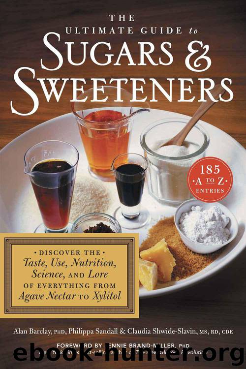 The Ultimate Guide to Sugars and Sweeteners: Discover the Taste, Use, Nutrition, Science, and Lore of Everything from Agave Nectar to Xylitol by Philippa Sandall & Alan Barclay & Claudia Shwide-Slavin
