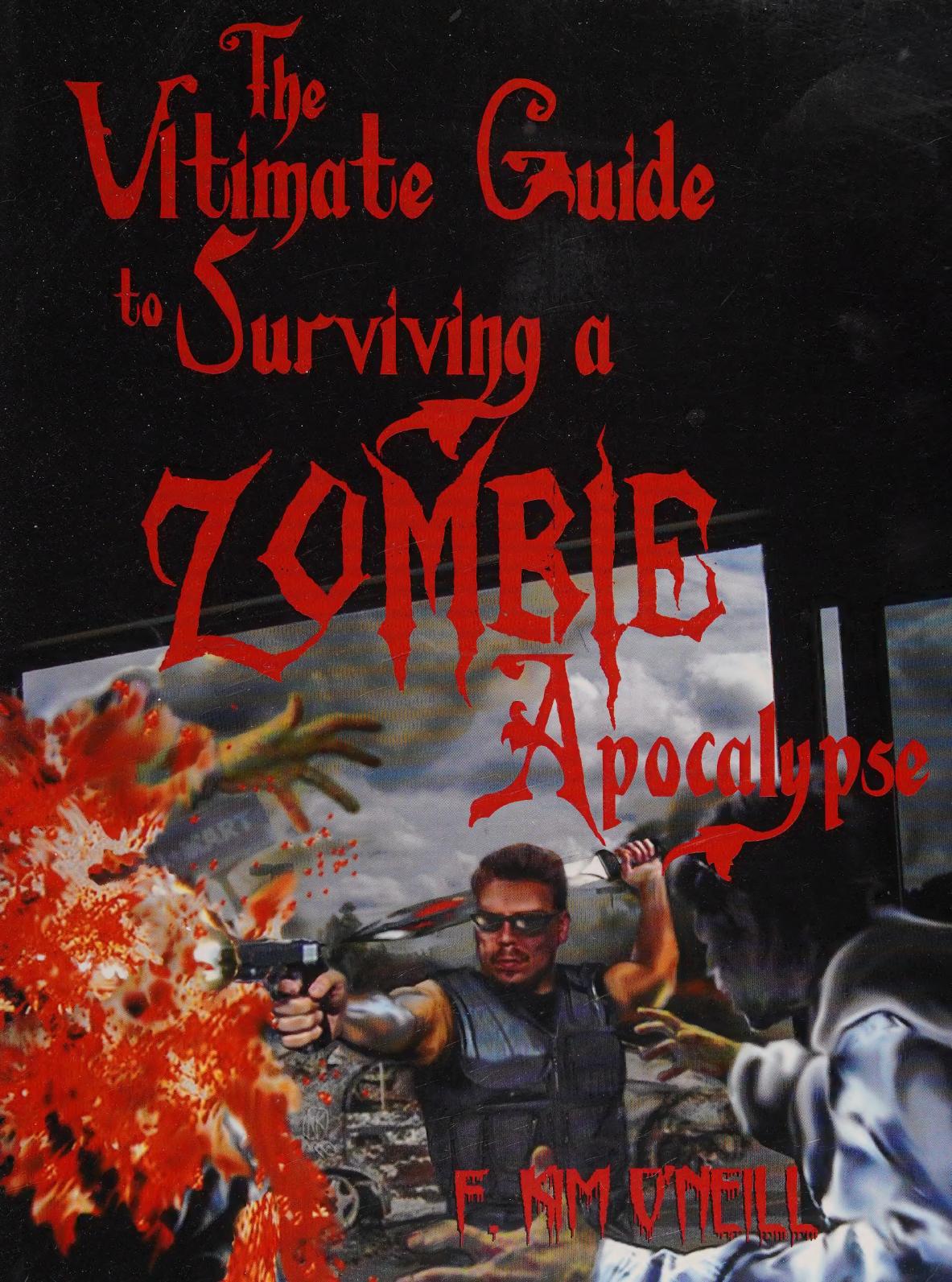 The Ultimate Guide to Surviving a Zombie Apocalypse by F. Kim O'Neill