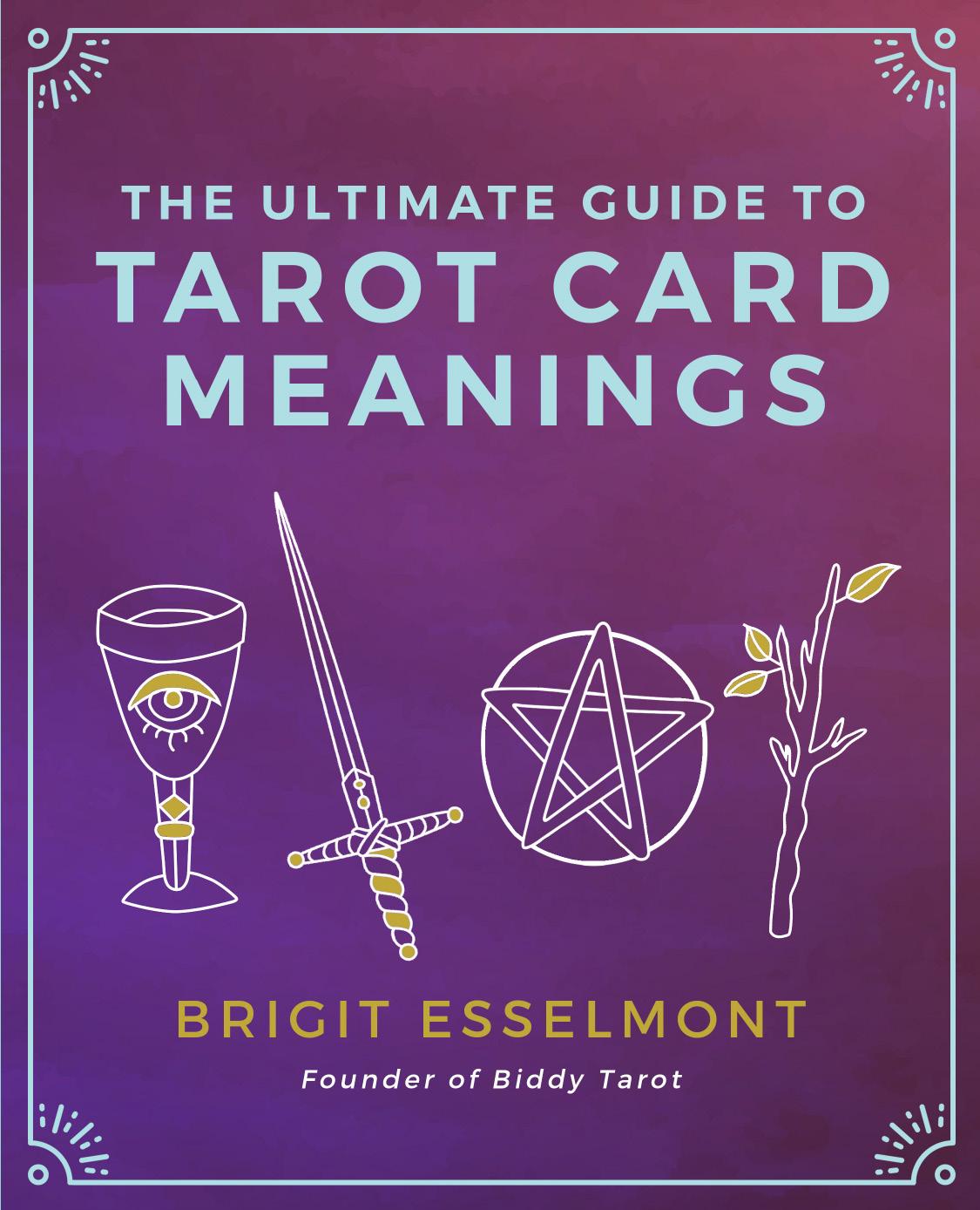 The Ultimate Guide to Tarot Card Meanings by Brigit Esselmont