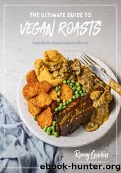 The Ultimate Guide to Vegan Roasts by Romy London