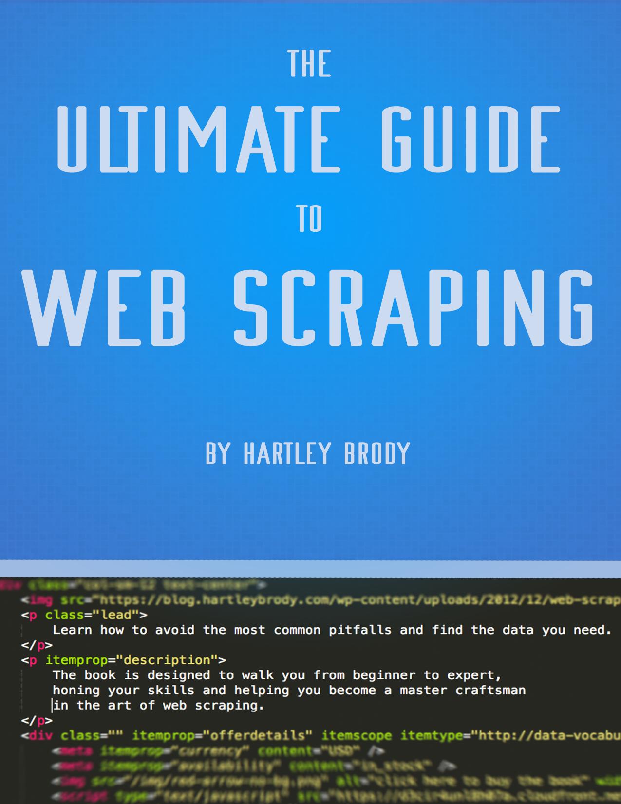 The Ultimate Guide to Web Scraping by Hartley Brody