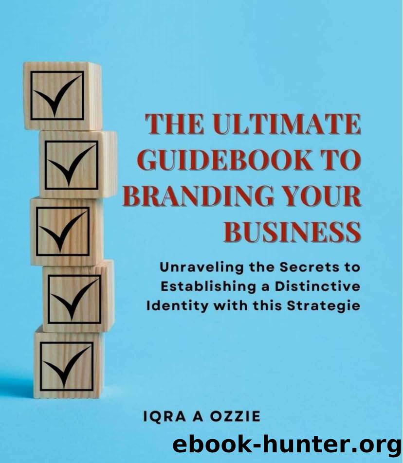 The Ultimate Guidebook to Branding Your Business: Unraveling the Secrets to Establishing a Distinctive Identity with this Strategie by Ozzie Iqra A