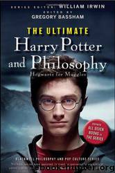 The Ultimate Harry Potter and Philosophy: Hogwarts for Muggles (The Blackwell Philosophy and Pop Culture Series) by William Irwin (Editor) & Gregory Bassham (Editor)