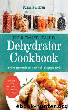 The Ultimate Healthy Dehydrator Cookbook: 150 Recipes to Make and Cook with Dehydrated Foods by Pamela Ellgen