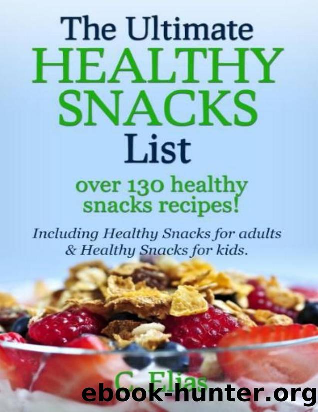 The Ultimate Healthy Snack List including Healthy Snacks for Adults \& Healthy Snacks for Kids: Discover over 130 Healthy Snack Recipes - Fruit Snacks, ... Recipes, Gluten-Free Sna by Elias C