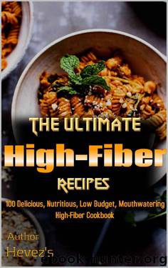 The Ultimate High-Fiber Recipes: 100 Delicious, Nutritious, Low Budget, Mouthwatering High-Fiber Cookbook by Hevez's